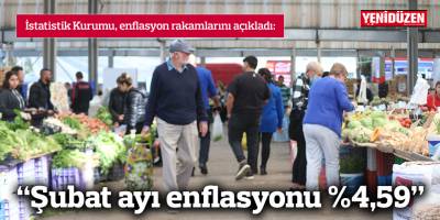 “Şubat ayı enflasyonu %4,59”