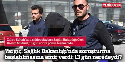 Yargıç, Sağlık Bakanlığı’nda soruşturma başlatılmasına emir verdi: 13 gün neredeydi?