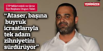 “Ataser, başına buyruk icraatlarıyla tek adam zihniyetini sürdürüyor”
