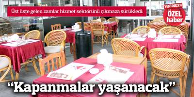 “Kapanmalar yaşanacak”