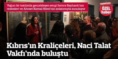 Kıbrıs’ın Kraliçeleri,Naci Talat Vakfı’nda buluştu