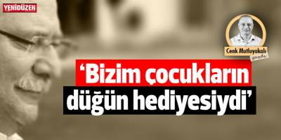 “Bizim çocukların düğün hediyesiydi"