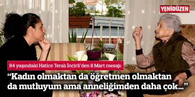 84 yaşındaki Hatice Teralı İncirli’den 8 Mart mesajı