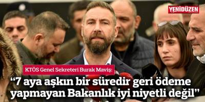 “7 aya aşkın bir süredir geri ödeme yapmayan Bakanlık iyi niyetli değil”