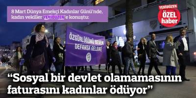 “Sosyal bir devlet olamamasının faturasını kadınlar ödüyor”