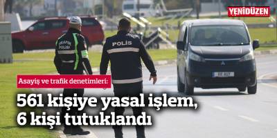 561 kişiye yasal işlem, 6 kişi tutuklandı