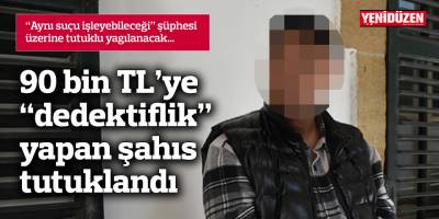 90 bin TL’ye “dedektiflik” yapan şahıs tutuklandı 