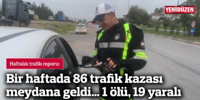 Bir haftada 86 trafik kazası meydana geldi… 1 ölü, 19 yaralı