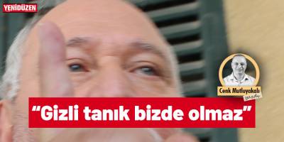 “Gizli tanık bizde olmaz”