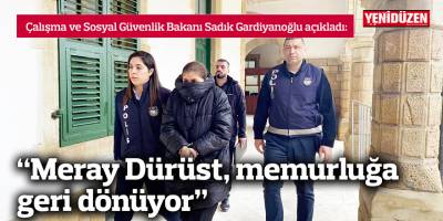 “Meray Dürüst, memurluğa geri dönüyor”