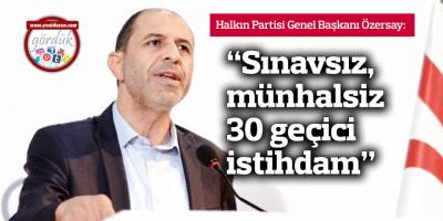 Özersay: “Sınavsız, münhalsiz 30 geçici istihdam”