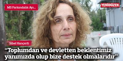 Hançerli: “Toplumdan ve devletten beklentimiz yanımızda olup bize destek olmalarıdır”