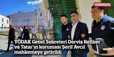 YÖDAK Genel Sekreteri Derviş Refiker ve Tatar'ın koruması Şerif Avcil mahkemede