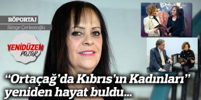 “Ortaçağ’da Kıbrıs’ın Kadınları” yeniden hayat buldu…