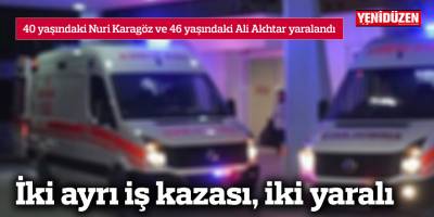 İki ayrı iş kazası, iki yaralı
