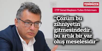 Erhürman: Çözüm bu zihniyetin gitmesindedir, bu artık bir var oluş meselesidir