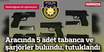 Aracında tabanca ve şarjör bulundu, tutuklandı