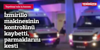 İzmirillo makinesinin kontrolünü kaybetti, parmaklarını kesti