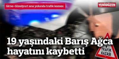 19 yaşındaki Barış Ağca trafik kazasında hayatını kaybetti