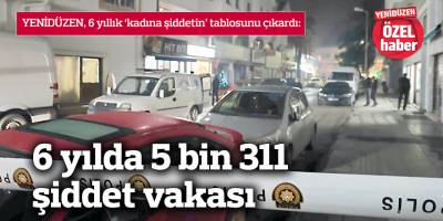 6 yılda 5 bin 311  şiddet vakası