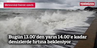 Bugün 13.00’den yarın 14.00’e kadar denizlerde fırtına bekleniyor