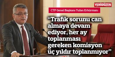 Erhürman: Trafik sorunu can almaya devam ediyor, her ay toplanması gereken komisyon üç yıldır toplanmıyor