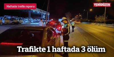 Trafikte 1 haftada 3 ölüm meydana geldi