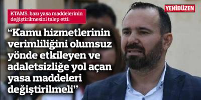 “Kamu hizmetlerinin verimliliğini olumsuz yönde etkileyen ve adaletsizliğe yol açan yasa maddeleri değiştirimeli”