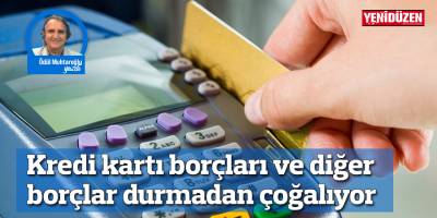 Kredi kartı borçları ve diğer borçlar durmadan çoğalıyor