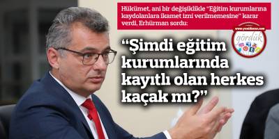 “Şimdi eğitim kurumlarında kayıtlı olan herkes kaçak mı?”