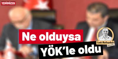 Ne olduysa ‘YÖK’le oldu!
