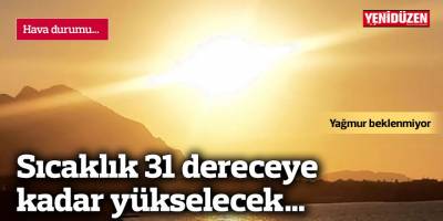 Sıcaklık 31 dereceye kadar yükselecek…