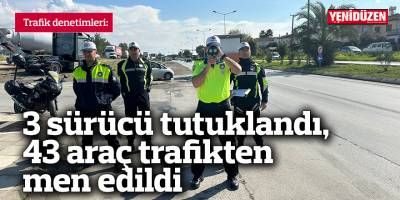 3 sürücü tutuklandı, 43 araç trafikten men edildi