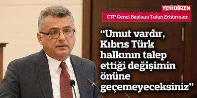 Erhürman: Umut vardır, Kıbrıs Türk halkının talep ettiği değişimin önüne geçemeyeceksiniz