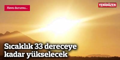 Hava sıcaklığı 33 dereceye kadar yükselecek