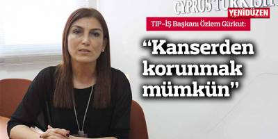 Gürkut:“Kanserden korunmak mümkün”