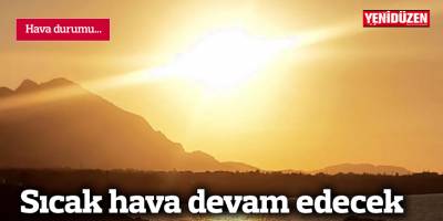 Sıcak hava devam edecek