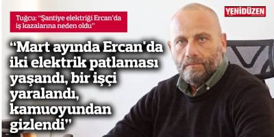 "Mart ayında Ercan'da iki elektrik patlaması yaşandı, bir işçi yaralandı, kamuoyundan gizlendi"
