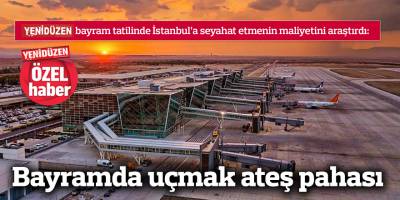 Bayramda uçmak ateş pahası