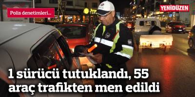 1 sürücü tutuklandı, 55 araç trafikten men edildi