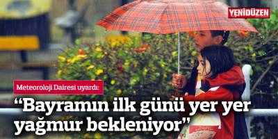 “Bayramın ilk günü yer yer yağmur bekleniyor”