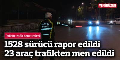 Trafik denetimleri: 1528 sürücü rapor edildi, 23 araç trafikten men edildi