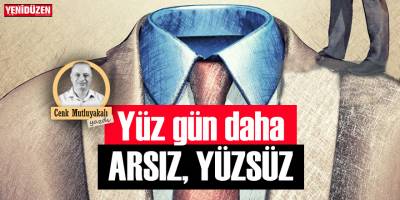 Yüz gün daha: ARSIZ, YÜZSÜZ