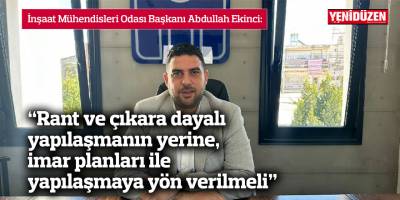 “Rant ve çıkara dayalı yapılaşmanın yerine, imar planları ile yapılaşmaya yön verilmeli”