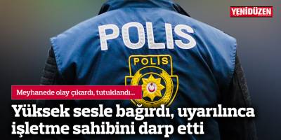 Meyhanede olay çıkardı, tutuklandı