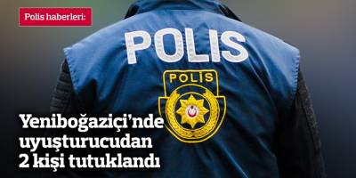 Yeniboğaziçi’nde uyuşturucudan 2 kişi tutuklandı