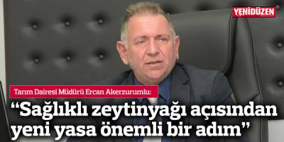 Akerzurumlu: “Sağlıklı zeytinyağı açısından yeni yasa önemli bir adım”
