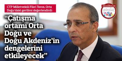 "Çatışma ortamı Orta Doğu ve Doğu Akdeniz’in dengelerini etkileyecek"