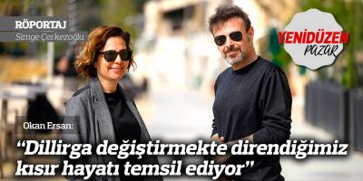 “Dillirga değiştirmekte direndiğimiz kısır hayatı temsil ediyor”