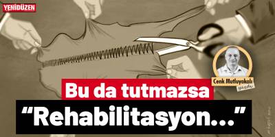 Bu da tutmazsa “Rehabilitasyon…”